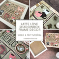 Latte Love Shadowbox Frame Decor Video & PDF Online Class
